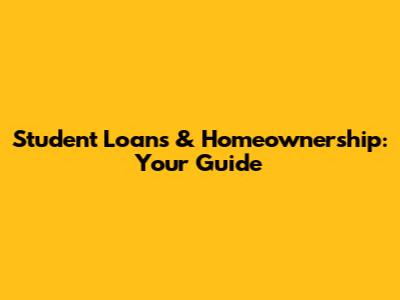 Student Loans & Homeownership: Your Guide