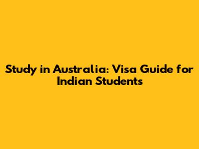Study in Australia: Visa Guide for Indian Students