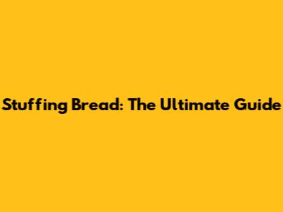 Stuffing Bread: The Ultimate Guide