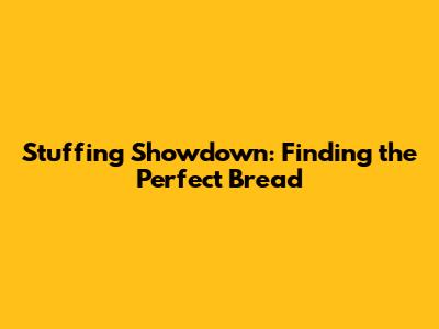 Stuffing Showdown: Finding the Perfect Bread