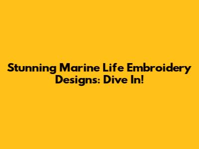 Stunning Marine Life Embroidery Designs: Dive In!
