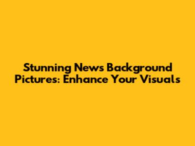 Stunning News Background Pictures: Enhance Your Visuals