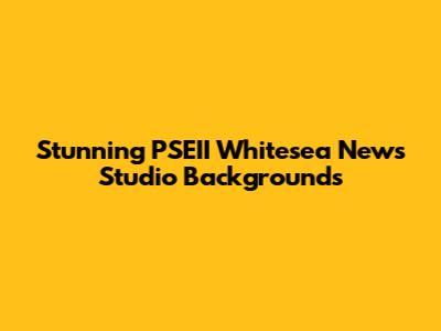Stunning PSEII Whitesea News Studio Backgrounds
