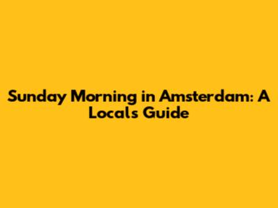 Sunday Morning in Amsterdam: A Local's Guide