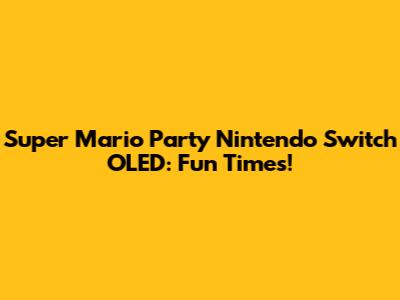 Super Mario Party Nintendo Switch OLED: Fun Times!