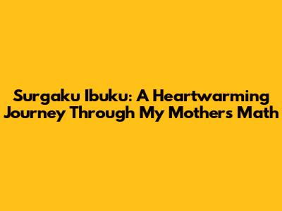 Surgaku Ibuku: A Heartwarming Journey Through My Mother's Math