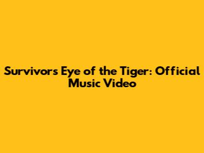 Survivor's Eye of the Tiger: Official Music Video