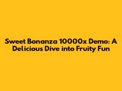 Sweet Bonanza 10000x Demo: A Delicious Dive into Fruity Fun