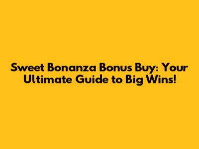 Sweet Bonanza Bonus Buy: Your Ultimate Guide to Big Wins!