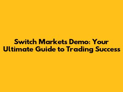 Switch Markets Demo: Your Ultimate Guide to Trading Success
