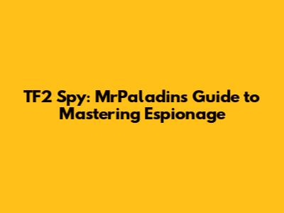 TF2 Spy: MrPaladin's Guide to Mastering Espionage