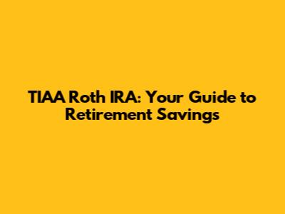 TIAA Roth IRA: Your Guide to Retirement Savings