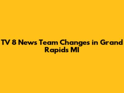 TV 8 News Team Changes in Grand Rapids MI