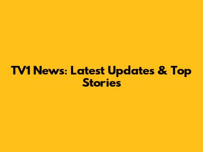 TV1 News: Latest Updates & Top Stories