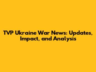 TVP Ukraine War News: Updates, Impact, and Analysis