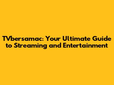 TVbersamac: Your Ultimate Guide to Streaming and Entertainment