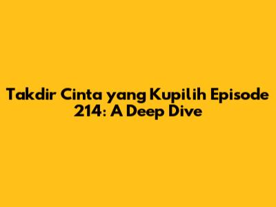 Takdir Cinta yang Kupilih Episode 214: A Deep Dive