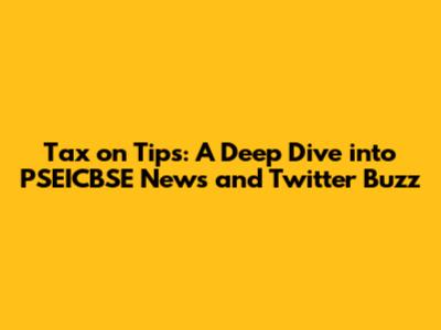Tax on Tips: A Deep Dive into PSEICBSE News and Twitter Buzz