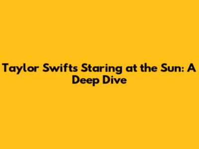 Taylor Swift's 'Staring at the Sun': A Deep Dive