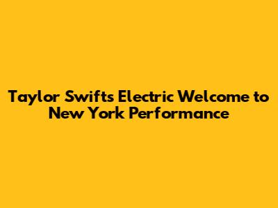 Taylor Swift's Electric 'Welcome to New York' Performance