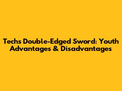 Tech's Double-Edged Sword: Youth Advantages & Disadvantages