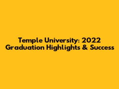 Temple University: 2022 Graduation Highlights & Success