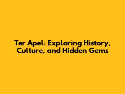 Ter Apel: Exploring History, Culture, and Hidden Gems