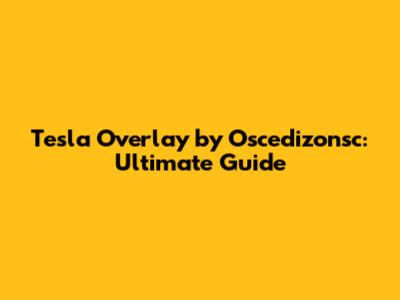 Tesla Overlay by Oscedizonsc: Ultimate Guide