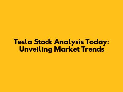 Tesla Stock Analysis Today: Unveiling Market Trends