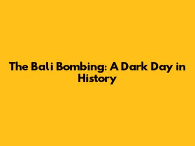 The Bali Bombing: A Dark Day in History