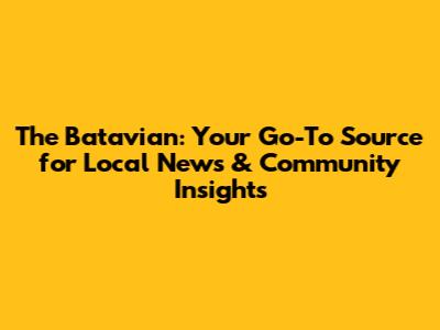 The Batavian: Your Go-To Source for Local News & Community Insights