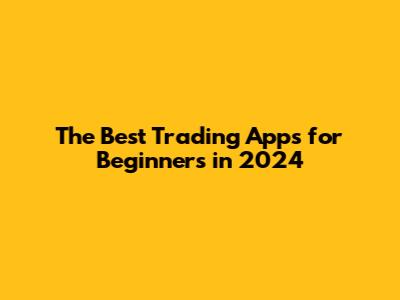 The Best Trading Apps for Beginners in 2024