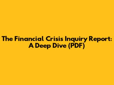 The Financial Crisis Inquiry Report: A Deep Dive (PDF)