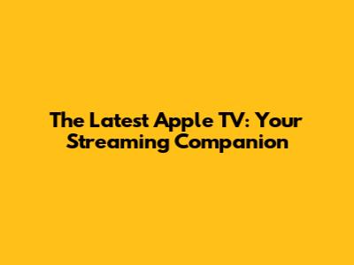 The Latest Apple TV: Your Streaming Companion