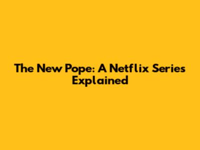 The New Pope: A Netflix Series Explained