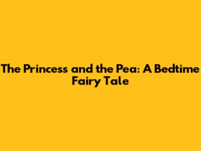 The Princess and the Pea: A Bedtime Fairy Tale