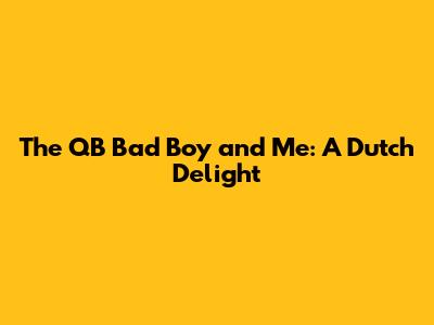The QB Bad Boy and Me: A Dutch Delight