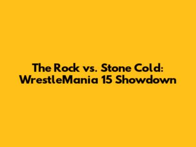 The Rock vs. Stone Cold: WrestleMania 15 Showdown