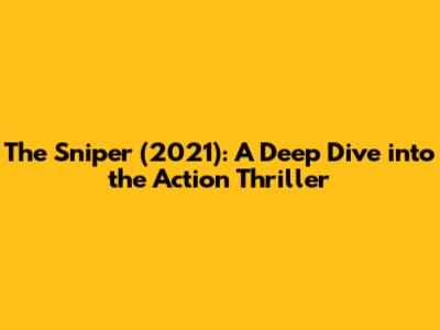 The Sniper (2021): A Deep Dive into the Action Thriller