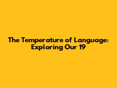 The Temperature of Language: Exploring "Our 19"