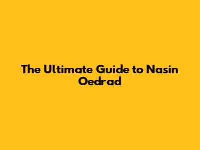 The Ultimate Guide to Nasin Oedrad