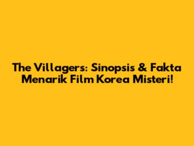 The Villagers: Sinopsis & Fakta Menarik Film Korea Misteri!