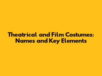 Theatrical and Film Costumes: Names and Key Elements