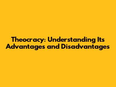 Theocracy: Understanding Its Advantages and Disadvantages