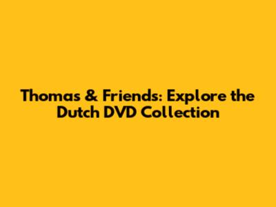 Thomas & Friends: Explore the Dutch DVD Collection