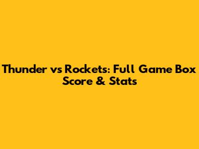 Thunder vs Rockets: Full Game Box Score & Stats