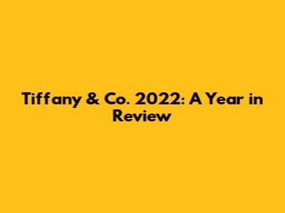 Tiffany & Co. 2022: A Year in Review