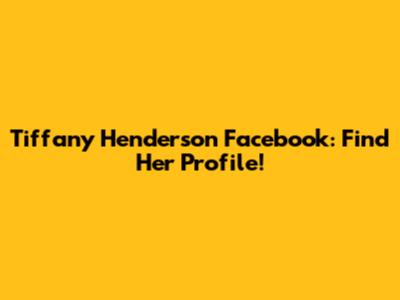 Tiffany Henderson Facebook: Find Her Profile!