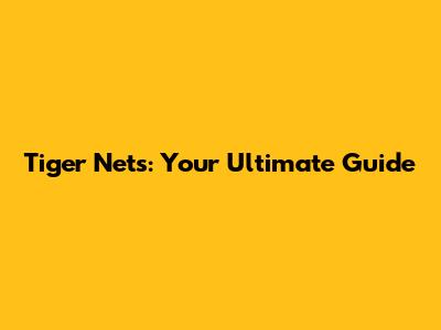 Tiger Nets: Your Ultimate Guide