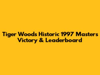 Tiger Woods' Historic 1997 Masters Victory & Leaderboard